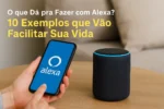 o que dá pra fazer com Alexa — exemplos práticos de comandos no dia a dia